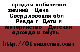 продам кобинизон зимний › Цена ­ 1 500 - Свердловская обл., Ревда г. Дети и материнство » Детская одежда и обувь   